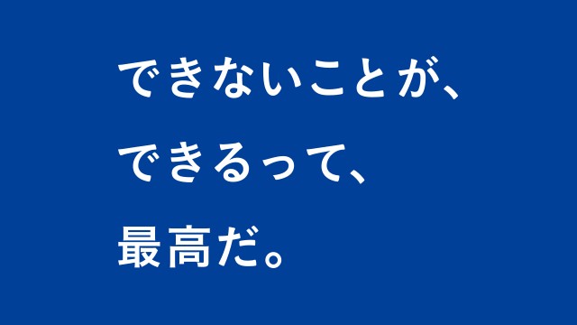できないことが、できるって、最高だ。